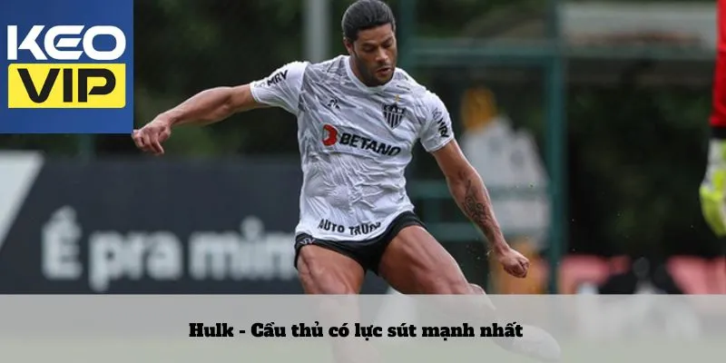 Cầu thủ có lực sút mạnh nhất – Những khẩu pháo trên sân cỏ 4 Hulk - Cầu thủ có lực sút mạnh nhất