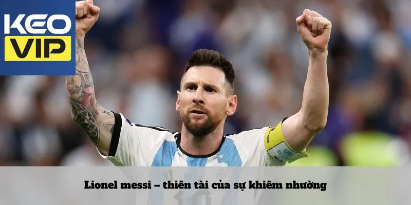 Cầu thủ có tầm ảnh hưởng nhất thế giới trên sân cỏ 3 Lionel messi – thiên tài của sự khiêm nhường