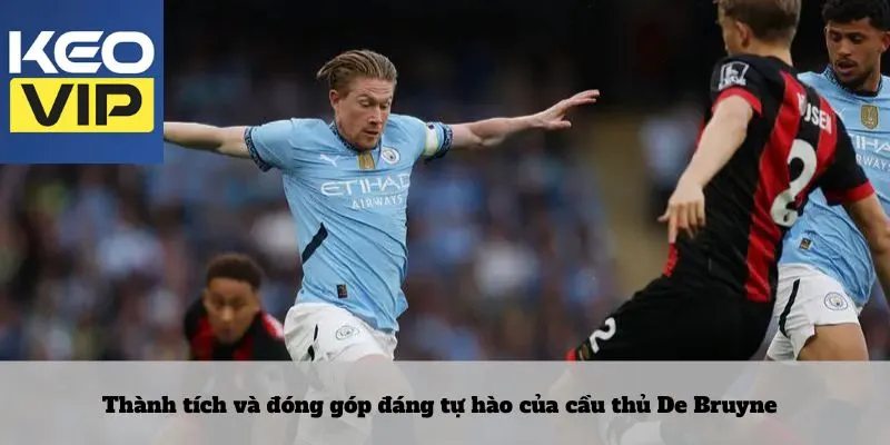 Cầu thủ De Bruyne: bậc thầy điều khiển trận đấu đầy uy lực 4 Thành tích và đóng góp đáng tự hào của cầu thủ De Bruyne