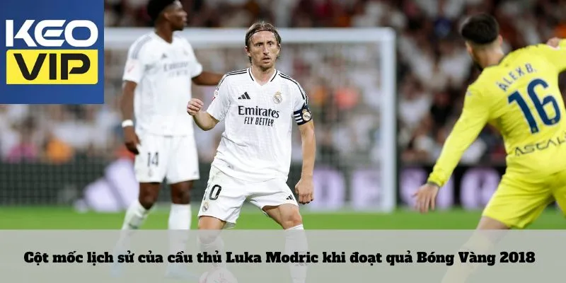 Cầu thủ Luka Modric: bản giao hưởng về thời gian và đẳng cấp 4 Cột mốc lịch sử của cầu thủ Luka Modric khi đoạt quả Bóng Vàng 2018