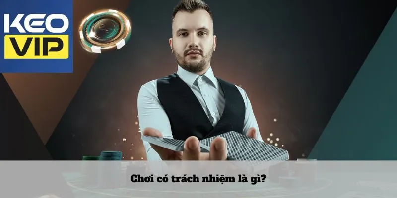 Hiểu đúng về chơi có trách nhiệm trong cá cược và giải trí 1 Chơi có trách nhiệm là gì?