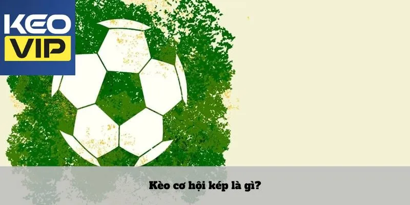 Kèo cơ hội kép – Nghệ thuật đặt cược tinh tế thời đại mới 2 Kèo cơ hội kép là gì?
