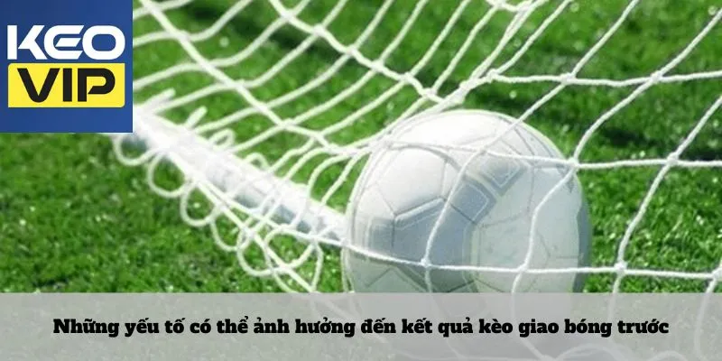 Kèo giao bóng trước - Cược trong từng giây khai cuộc 4 Những yếu tố có thể ảnh hưởng đến kết quả kèo giao bóng trước