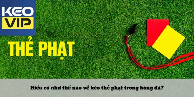 Kèo thẻ phạt: Thế giới đỏ vàng đầy kịch tính trong bóng đá 2 Hiểu rõ như thế nào về kèo thẻ phạt trong bóng đá?