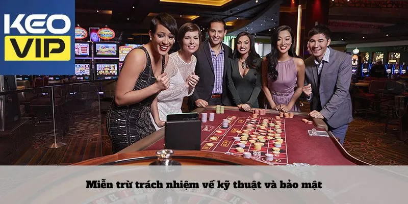 Miễn trừ trách nhiệm - Tường minh ở mọi trải nghiệm cá cược 3 Miễn trừ trách nhiệm về kỹ thuật và bảo mật