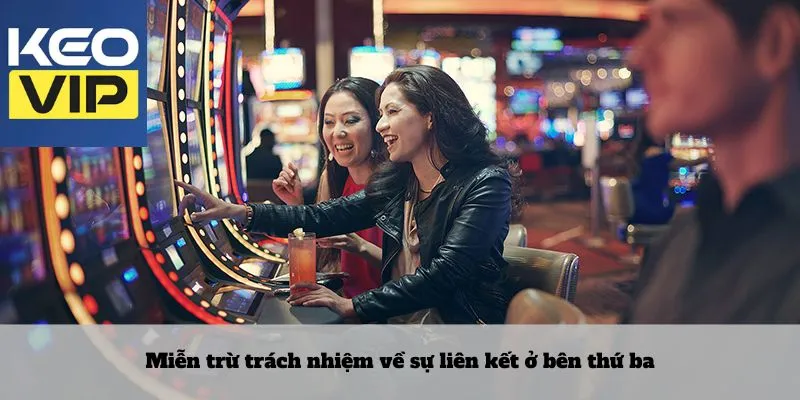 Miễn trừ trách nhiệm - Tường minh ở mọi trải nghiệm cá cược 2 Miễn trừ trách nhiệm về sự liên kết ở bên thứ ba