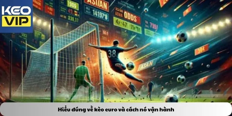 Kèo euro – Nghệ thuật đọc vị trận đấu và chinh phục lợi nhuận 2 Hiểu đúng về kèo euro và cách nó vận hành