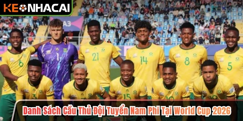 Danh Sách Cầu Thủ Đội Tuyển Nam Phi Tại World Cup 2026 1 Danh sách cầu thủ đội tuyển Nam Phi tại World Cup 2026